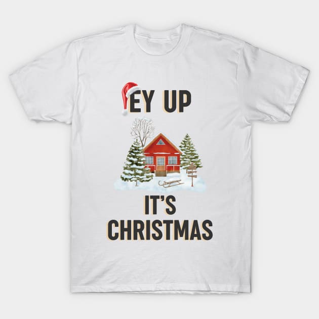 Ey up it's Christmas - Lancashire Yorkshire festive design T-Shirt by OYPT design